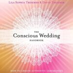 The Conscious Wedding Handbook : How to Create Authentic Ceremonies That Express Your Love