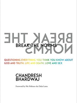 Break the Norms : Questioning Everything You Think You Know About God and Truth, Life and Death, Love and Sex