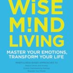 Wise Mind Living : Master Your Emotions, Transform Your Life