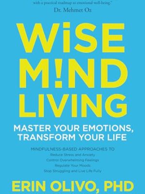 Wise Mind Living : Master Your Emotions, Transform Your Life