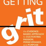Getting Grit : The Evidence-Based Approach to Cultivating Passion, Perseverance, and Purpose