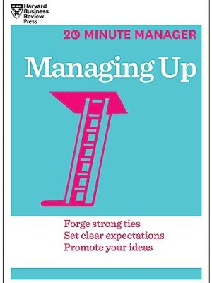 HBR 20-Minute Manager Series: Managing Up