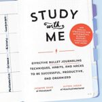 Study with Me: Effective Bullet Journaling Techniques, Habits, and Hacks To Be Successful, Productive, and Organized - With Special Strategies for Mathematics, Science, History, Languages, and More