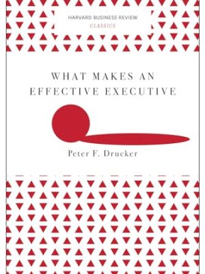 HBR Classics: What Makes an Effective Executive