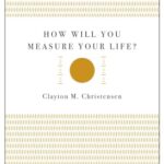 HBR Classics: How Will You Measure Your life