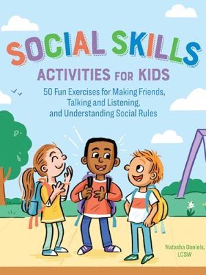 Social Skills Activities for Kids: 50 Fun Exercises for Making Friends, Talking and Listening, and Understanding Social Rules