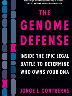 The Genome Defense : Inside the Epic Legal Battle to Determine Who Owns Your DNA