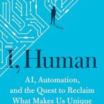 I, Human: AI, Automation, and the Quest to Reclaim What Makes Us Unique