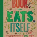 The Incredible Book that Eats Itself: Every Page Turns Into An Eco Project That Helps You Save The Planet