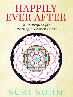 Happily Ever After: 8 Principles from Ancient Esoteric Traditions and Neuroscience to Healing a Broken Heart