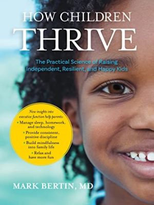 How Children Thrive : The Practical Science of Raising Independent, Resilient, and Happy Kids