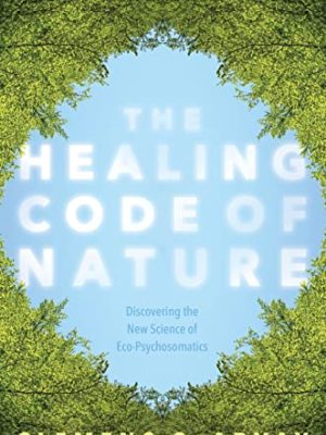 The Healing Code of Nature : Discovering the New Science of Eco-Psychosomatics