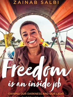 Freedom Is an Inside Job : Owning Our Darkness and Our Light to Heal Ourselves and the World