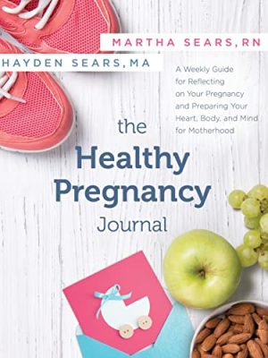 The Healthy Pregnancy Journal : A Weekly Guide for Reflecting on Your Pregnancy and Preparing Your Heart, Body, and Mind for Motherhood