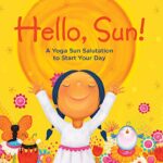 Hello, Sun! : A Yoga Sun Salutation to Start Your Day