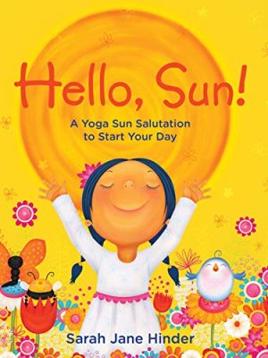Hello, Sun! : A Yoga Sun Salutation to Start Your Day