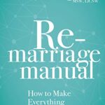 The Remarriage Manual : How to Make Everything Work Better the Second Time Around