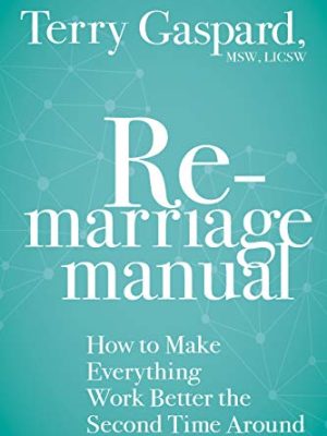 The Remarriage Manual : How to Make Everything Work Better the Second Time Around