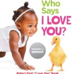Who Says I Love You?: Baby's First "I Love You" Book