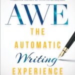 The Automatic Writing Experience (AWE) : How to Turn Your Journaling into Channeling to Get Unstuck, Find Direction, and Live Your Greatest Life!
