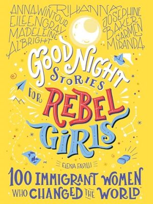 Good Night Stories for Rebel Girls: 100 Immigrant Women Who Changed the World