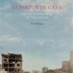 Genocide in Gaza: Israel’s Long War on Palestine