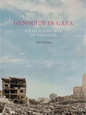 Genocide in Gaza: Israel’s Long War on Palestine