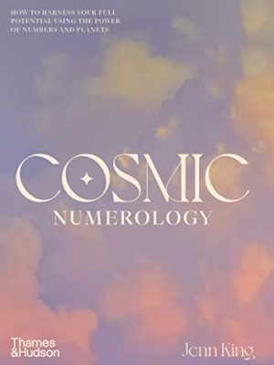 Cosmic Numerology: How To Harness Your Full Potential Using The Power Of Numbers And Planets