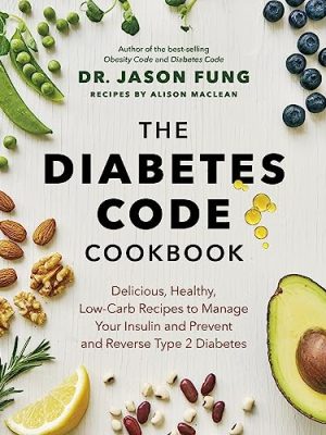 The Diabetes Code Cookbook : Delicious, Healthy, Low-Carb Recipes to Manage Your Insulin and Prevent and Reverse Type 2 Diabetes
