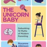 The Unicorn Baby : Debunking 10 Myths of Modern Parenting