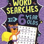 Wordsearches for 6 Year Olds: Over 130 Puzzles to Boost Your Vocabulary and Spelling