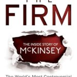 The Firm: The Inside Story of McKinsey, The World's Most Controversial Management Consultancy