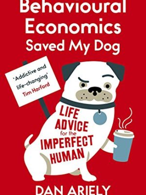 Behavioural Economics Saved My Dog: Life Advice For The Imperfect Human
