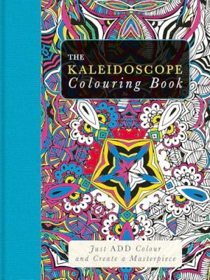 The Kaleidoscope Colouring Book : Just Add Colour and Create a Masterpiece