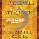 The Five Levels of Attachment : Toltec Wisdom for the Modern World