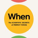 When: The Scientific Secrets of Perfect Timing