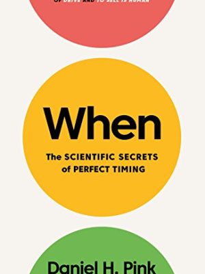 When: The Scientific Secrets of Perfect Timing