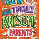 How To Have Totally Awesome Parents
