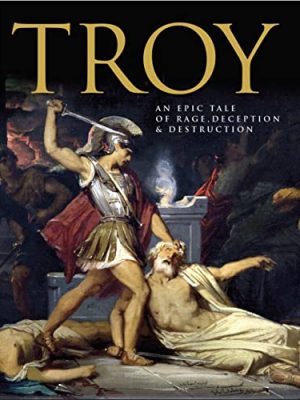 Troy: An Epic Tale of Rage, Deception, and Destruction