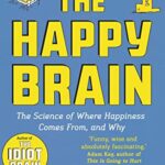 The Happy Brain: The Science of Where Happiness Comes From, and Why