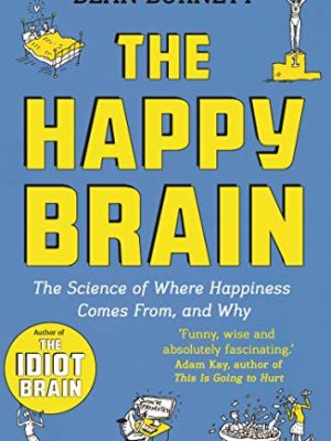 The Happy Brain: The Science of Where Happiness Comes From, and Why