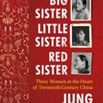 Big Sister, Little Sister, Red Sister : Three Women at the Heart of Twentieth-Century China
