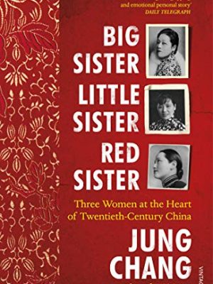Big Sister, Little Sister, Red Sister : Three Women at the Heart of Twentieth-Century China