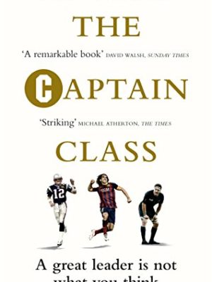 The Captain Class: The Hidden Force Behind the World's Greatest Teams