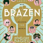 Brazen : Rebel Ladies Who Rocked the World