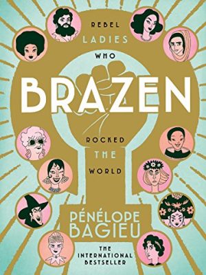 Brazen : Rebel Ladies Who Rocked the World