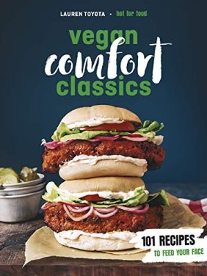 Vegan Comfort Classics: 101 Recipes to Feed Your Face