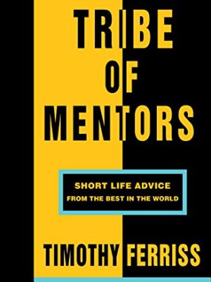 Tribe of Mentors : Short Life Advice from the Best in the World