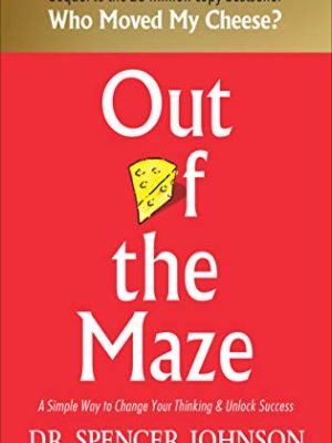 Out of the Maze: A Simple Way to Change Your Thinking & Unlock Success