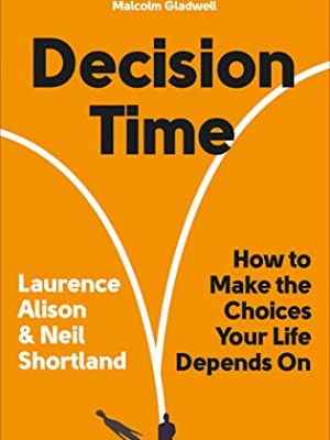 Decision Time : How to make the choices your life depends on